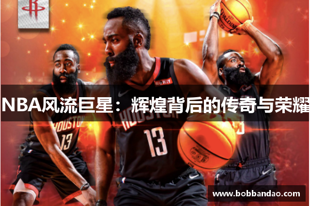 NBA风流巨星：辉煌背后的传奇与荣耀