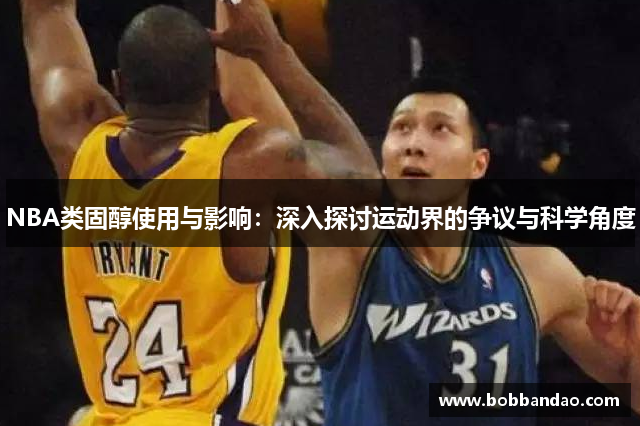 NBA类固醇使用与影响：深入探讨运动界的争议与科学角度